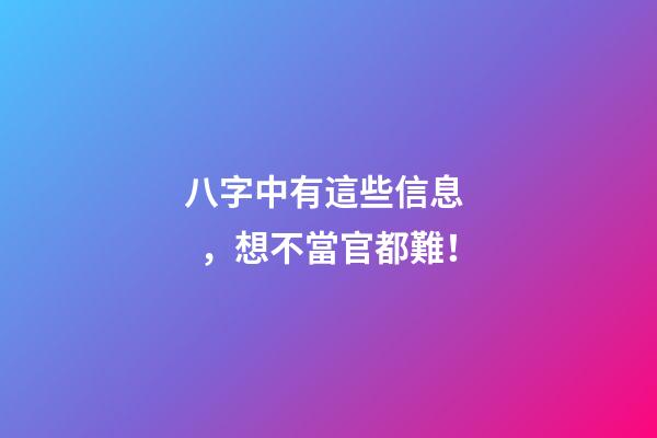 八字中有這些信息，想不當官都難！